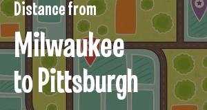 The distance from Milwaukee, Wisconsin 
to Pittsburgh, Pennsylvania