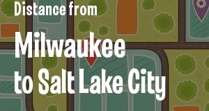 The distance from Milwaukee, Wisconsin 
to Salt Lake City, Utah
