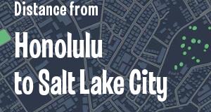 The distance from Honolulu, Hawaii 
to Salt Lake City, Utah