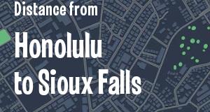 The distance from Honolulu, Hawaii 
to Sioux Falls, South Dakota