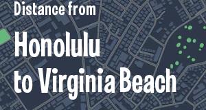 The distance from Honolulu, Hawaii 
to Virginia Beach, Virginia