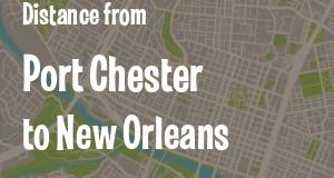 The distance from Port Chester, New York 
to New Orleans, Louisiana