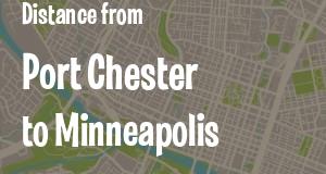 The distance from Port Chester, New York 
to Minneapolis, Minnesota