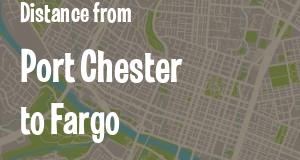 The distance from Port Chester, New York 
to Fargo, North Dakota