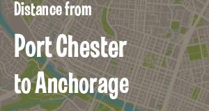 The distance from Port Chester, New York 
to Anchorage, Alaska