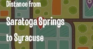 The distance from Saratoga Springs 
to Syracuse, New York