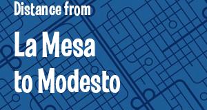 The distance from La Mesa 
to Modesto, California