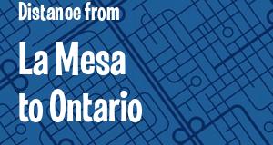 The distance from La Mesa 
to Ontario, California