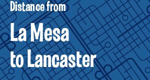 The distance from La Mesa 
to Lancaster, California