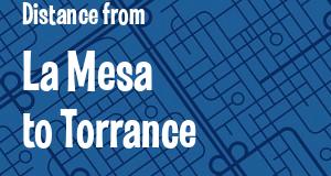 The distance from La Mesa 
to Torrance, California