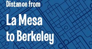 The distance from La Mesa 
to Berkeley, California