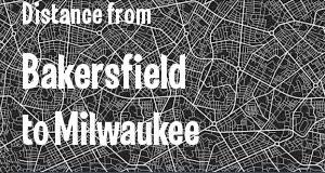 The distance from Bakersfield, California 
to Milwaukee, Wisconsin