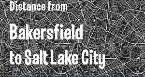 The distance from Bakersfield, California 
to Salt Lake City, Utah