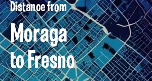 The distance from Moraga 
to Fresno, California