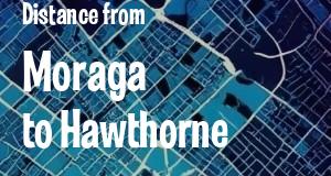 The distance from Moraga 
to Hawthorne, California