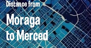 The distance from Moraga 
to Merced, California