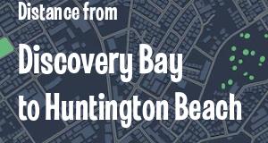 The distance from Discovery Bay 
to Huntington Beach, California