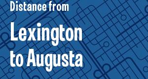 The distance from Lexington, Kentucky 
to Augusta, Georgia