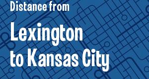 The distance from Lexington, Kentucky 
to Kansas City, Kansas
