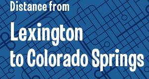 The distance from Lexington, Kentucky 
to Colorado Springs, Colorado