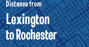 The distance from Lexington, Kentucky 
to Rochester, New York