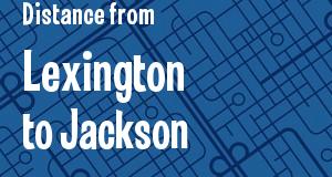 The distance from Lexington, Kentucky 
to Jackson, Mississippi
