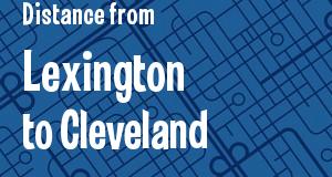 The distance from Lexington, Kentucky 
to Cleveland, Ohio