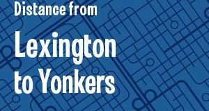 The distance from Lexington, Kentucky 
to Yonkers, New York