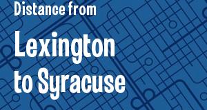 The distance from Lexington, Kentucky 
to Syracuse, New York