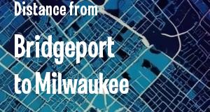 The distance from Bridgeport, Connecticut 
to Milwaukee, Wisconsin