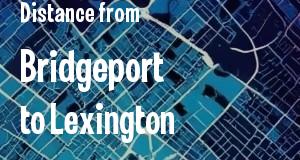The distance from Bridgeport, Connecticut 
to Lexington, Kentucky