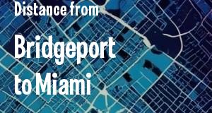 The distance from Bridgeport, Connecticut 
to Miami, Florida