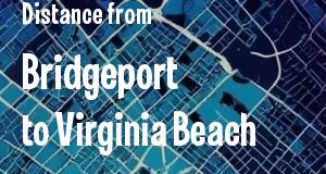 The distance from Bridgeport, Connecticut 
to Virginia Beach, Virginia