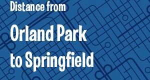 The distance from Orland Park 
to Springfield, Illinois