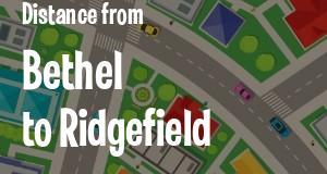 The distance from Bethel 
to Ridgefield, Connecticut