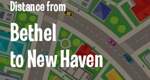 The distance from Bethel 
to New Haven, Connecticut