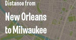 The distance from New Orleans, Louisiana 
to Milwaukee, Wisconsin