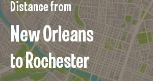 The distance from New Orleans, Louisiana 
to Rochester, New York
