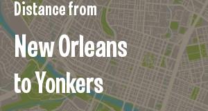 The distance from New Orleans, Louisiana 
to Yonkers, New York