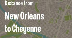 The distance from New Orleans, Louisiana 
to Cheyenne, Wyoming