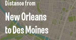 The distance from New Orleans, Louisiana 
to Des Moines, Iowa