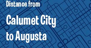 The distance from Calumet City, Illinois 
to Augusta, Georgia