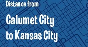 The distance from Calumet City, Illinois 
to Kansas City, Kansas