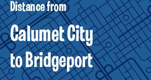 The distance from Calumet City, Illinois 
to Bridgeport, Connecticut