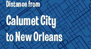 The distance from Calumet City, Illinois 
to New Orleans, Louisiana