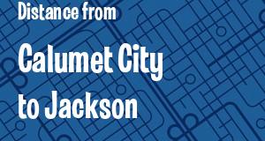 The distance from Calumet City, Illinois 
to Jackson, Mississippi