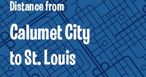 The distance from Calumet City, Illinois 
to St. Louis, Missouri