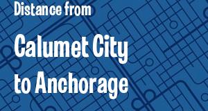 The distance from Calumet City, Illinois 
to Anchorage, Alaska