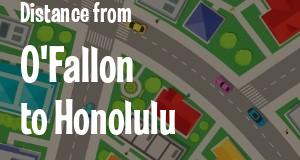 The distance from O'Fallon, Illinois 
to Honolulu, Hawaii