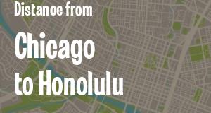 The distance from Chicago, Illinois 
to Honolulu, Hawaii